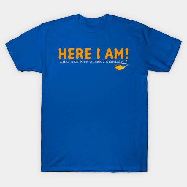 Here I Am!  What Are Your Other 2 Wishes? T-Shirt by ckandrus